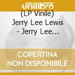 (LP Vinile) Jerry Lee Lewis - Jerry Lee Lewis/ Jerry.. lp vinile di Jerry Lee Lewis