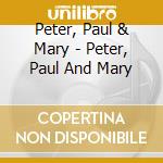 Peter, Paul & Mary - Peter, Paul And Mary cd musicale di Peter, Paul & Mary