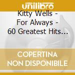Kitty Wells - For Always - 60 Greatest Hits & Country Classics (2 Cd) cd