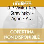 (LP Vinile) Igor Stravinsky - Agon - A Ballet For Twelve Dancers lp vinile di Igor Stravinsky