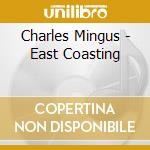 Charles Mingus - East Coasting cd musicale di Charles Mingus