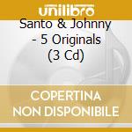 Santo & Johnny - 5 Originals (3 Cd) cd musicale di Santo & Johnny
