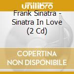 Frank Sinatra - Sinatra In Love (2 Cd) cd musicale di Frank Sinatra