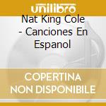 Nat King Cole - Canciones En Espanol cd musicale di Nat King Cole