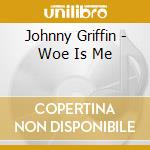 Johnny Griffin - Woe Is Me cd