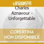 Charles Aznavour - Unforgettable cd musicale di Charles Aznavour