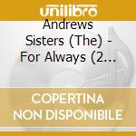 Andrews Sisters (The) - For Always (2 Cd) cd musicale di Andrews Sisters