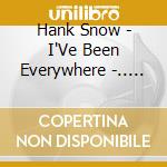 Hank Snow - I'Ve Been Everywhere -.. (2 Cd) cd musicale di Hank Snow