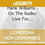 Hank Williams - On The Radio: Live For Broadcast Performances cd