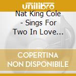 Nat King Cole - Sings For Two In Love & Ballads Of The Day cd