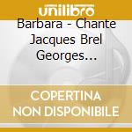 Barbara - Chante Jacques Brel Georges Brassens & More cd