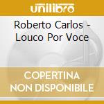 Roberto Carlos - Louco Por Voce cd