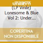 (LP Vinile) Lonesome & Blue Vol 2: Under The Covers / Various vinile