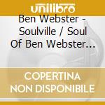 Ben Webster - Soulville / Soul Of Ben Webster (2 Cd) cd musicale di Ben Webster