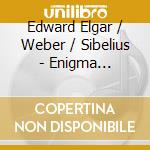 Edward Elgar / Weber / Sibelius - Enigma Variations / Konzertstuck / Violin Concerto cd musicale di Edvard Elgar / Weber / Sibelius