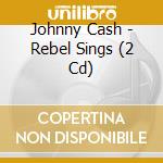 Johnny Cash - Rebel Sings (2 Cd) cd