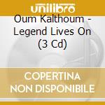 Oum Kalthoum - Legend Lives On (3 Cd) cd musicale