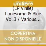 (LP Vinile) Lonesome & Blue Vol.3 / Various (Coloured) vinile
