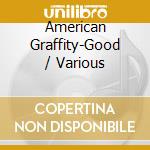 American Graffity-Good / Various cd musicale