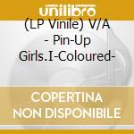 (LP Vinile) V/A - Pin-Up Girls.I-Coloured- vinile