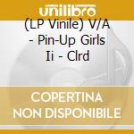 (LP Vinile) V/A - Pin-Up Girls Ii - Clrd lp vinile