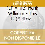 (LP Vinile) Hank Williams - This Is (Yellow Vinyl) vinile
