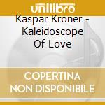 Kaspar Kroner - Kaleidoscope Of Love cd musicale di Kaspar Kroner
