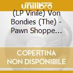 (LP Vinile) Von Bondies (The) - Pawn Shoppe Heart (180gr) lp vinile di Von Bondies (The)