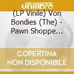 (LP Vinile) Von Bondies (The) - Pawn Shoppe Heart (180gr) vinile