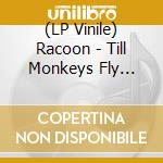 (LP Vinile) Racoon - Till Monkeys Fly (180gr) lp vinile di Racoon