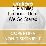 (LP Vinile) Racoon - Here We Go Stereo lp vinile di Racoon