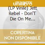 (LP Vinile) Jett Rebel - Don'T Die On Me Now (2 Lp) lp vinile di Jett Rebel