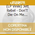(LP Vinile) Jett Rebel - Don'T Die On Me Now (2 Lp) vinile