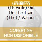 (LP Vinile) Girl On The Train (The) / Various vinile