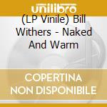 (LP Vinile) Bill Withers - Naked And Warm lp vinile di Bill Withers