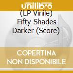 (LP Vinile) Fifty Shades Darker (Score) vinile