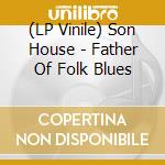 (LP Vinile) Son House - Father Of Folk Blues lp vinile di Son House