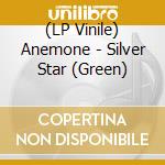 (LP Vinile) Anemone - Silver Star (Green) lp vinile di Anemone