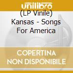 (LP Vinile) Kansas - Songs For America lp vinile di Kansas
