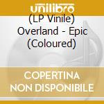 (LP Vinile) Overland - Epic (Coloured) vinile