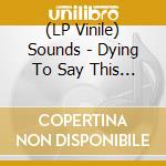 (LP Vinile) Sounds - Dying To Say This To You (Coloured) vinile