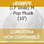 (LP Vinile) M - Pop Muzik (10') vinile