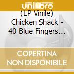 (LP Vinile) Chicken Shack - 40 Blue Fingers Freshly Packed & Ready To Serve lp vinile di Chicken Shack