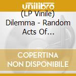 (LP Vinile) Dilemma - Random Acts Of Liberation (2 Lp) vinile