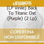 (LP Vinile) Back To Titanic Ost (Purple) (2 Lp) lp vinile di Music On Vinyl