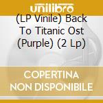 (LP Vinile) Back To Titanic Ost (Purple) (2 Lp) vinile