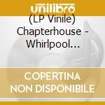 (LP Vinile) Chapterhouse - Whirlpool -Coloured- vinile