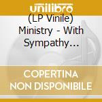 (LP Vinile) Ministry - With Sympathy -Hq/Insert- vinile