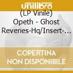 (LP Vinile) Opeth - Ghost Reveries-Hq/Insert- (2 Lp) vinile
