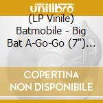 (LP Vinile) Batmobile - Big Bat A-Go-Go (7") (Yellow Vinyl) vinile